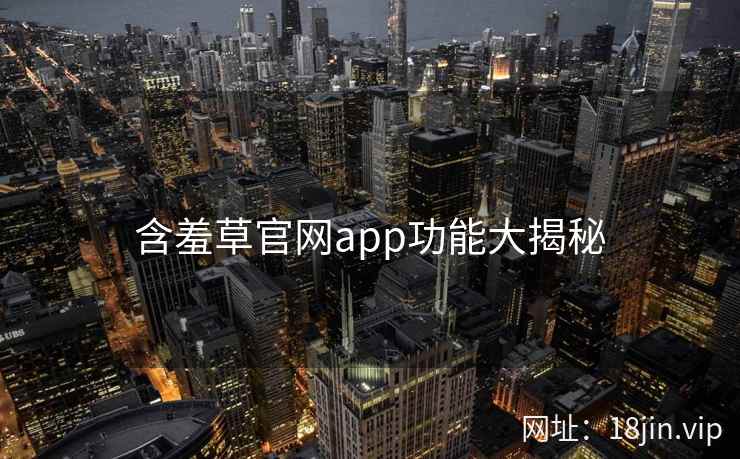 含羞草官网app功能大揭秘